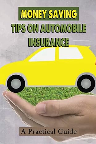 money saving tips on automobile insurance a practical guide 1st edition dudley swopshire 979-8838112927