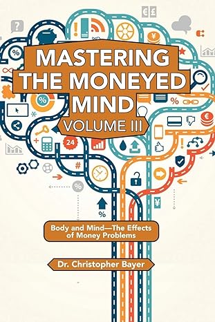 mastering the moneyed mind body and mind the effects of money problems 1st edition christopher bayer
