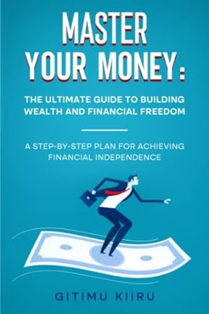 master your money the ultimate guide to building wealth and financial freedom a step by step plan for