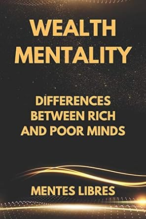 wealth mentality differences between rich and poor minds 1st edition mentes libres 167691837x, 978-1676918370