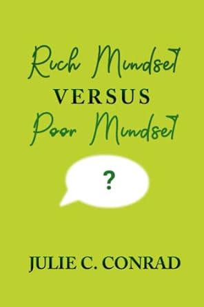 right mindset versus poor mindset what the rich do that the poor don t 1st edition julie c. conrad