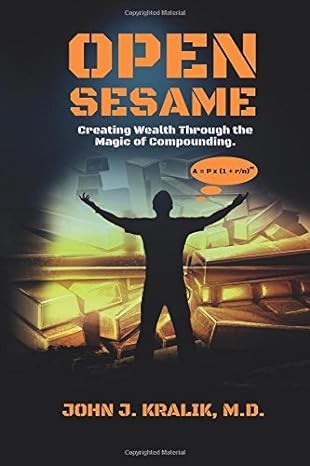 open sesame creating wealth through the magic of compounding 1st edition john j. kralik m.d. 0692928294,