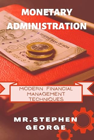 monetary administration modern financial management techniques 1st edition mr. stephen george 979-8838455819