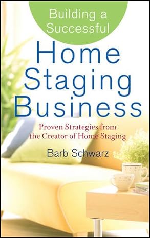 building a successful home staging business proven strategies from the creator of home staging 1st edition