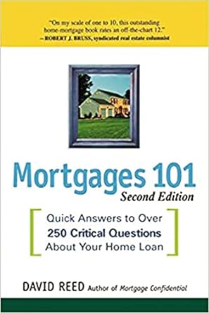 mortgages 101 quick answers to over 250 critical questions about your home loan 2nd edition david reed