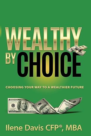 wealthy by choice choosing your way to a wealthier future 1st edition ilene davis 1892399903, 978-1892399908