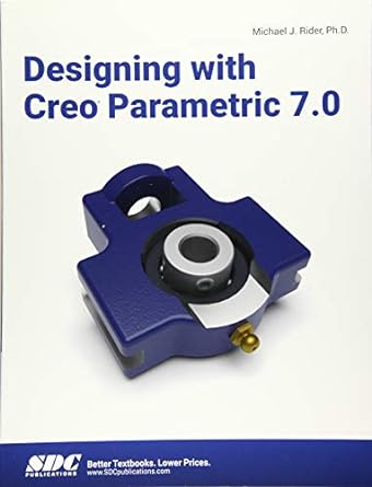 designing with creo parametric 7.0 1st edition michael j. rider 1630573752, 978-1630573751