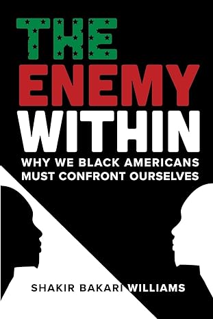 the enemy within why we black americans must confront ourselves 1st edition shakir bakari williams