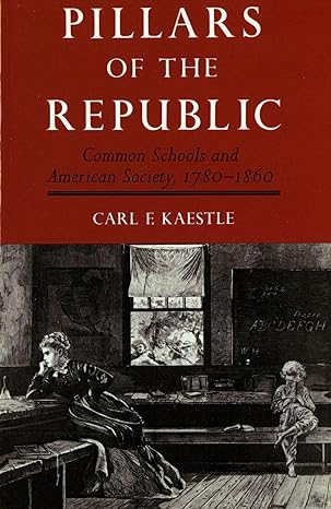 pillars of the republic common schools and american society 1780 1860 1st edition carl kaestle 0809001543,
