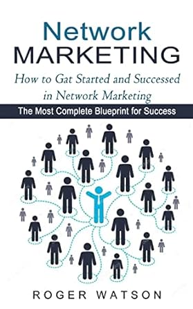 network marketing how to gat started and successed in network marketing the most complete blueprint for
