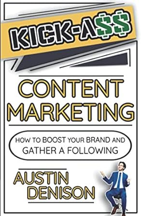 kick a$$ content marketing how to boost your brand and gather a following 1st edition austin denison