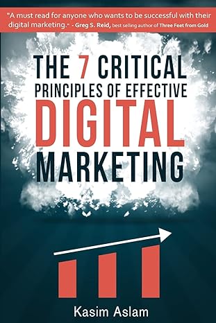 the 7 critical principles of effective digital marketing 1st edition kasim aslam 1542991005, 978-1542991001
