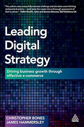 leading digital strategy driving business growth through effective e commerce 1st edition christopher bones