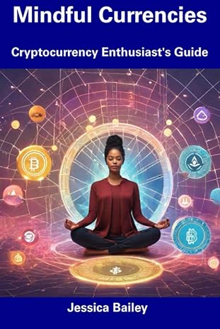 mindful currencies cryptocurrency enthusiast s guide 1st edition jessica bailey 979-8856478890