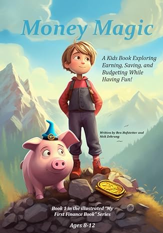 money magic a kids book exploring earning saving and budgeting while having fun 1st edition ben hofstetter