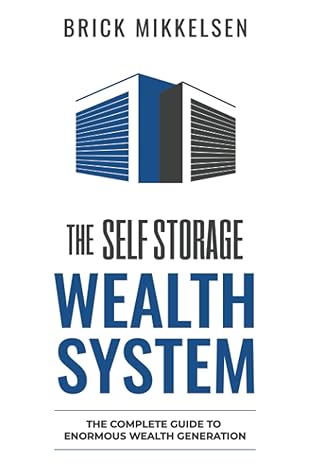 the self storage wealth system the complete guide to enormous wealth generation 1st edition brick mikkelsen