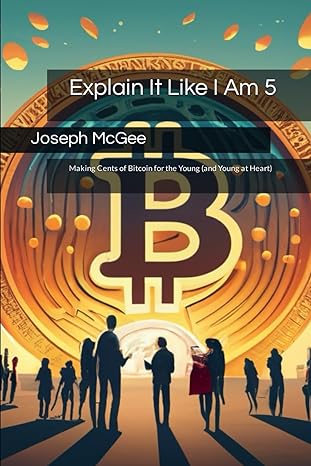 explain it like i am 5 making cents of bitcoin for the young 1st edition joseph mcgee 979-8866402755
