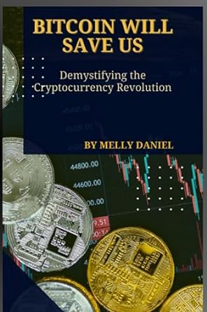 bitcoin will save us demystifying the cryptocurrency revolution 1st edition melly daniel 979-8859225811