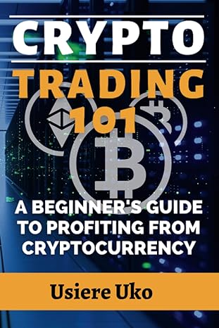 crypto trading 101 a beginner s guide to profiting from cryptocurrency 1st edition usiere uko 979-8850185718
