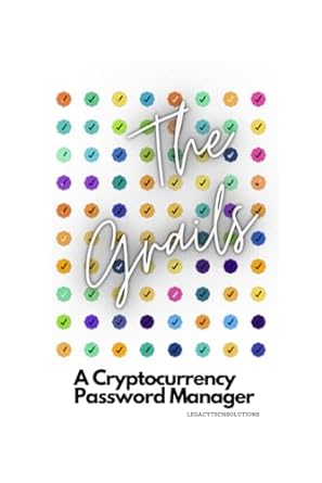 the grails a cryptocurrency password manager 1st edition legacytech solutions b0ck3k6c5s