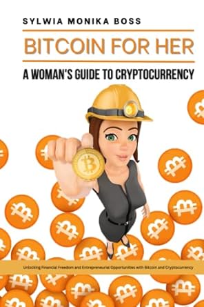 bitcoin for her a woman s guide to cryptocurrency 1st edition sylwia monika boss 979-8392420032