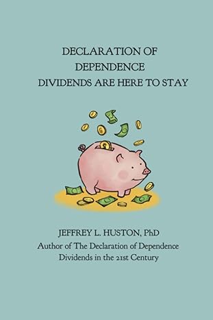 declaration of dependence dividends are here to stay 1st edition jeffrey l huston phd 979-8431497063