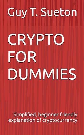 crypto for dummies simplified beginner friendly explanation of cryptocurrency 1st edition guy t. sueton