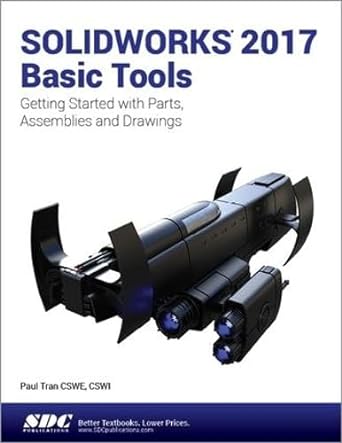 solidworks 2017 basic tools getting started with parts assemblies and drawings 1st edition paul tran