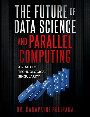 the future of data science and parallel computing a road to technological singularity 1st edition dr.