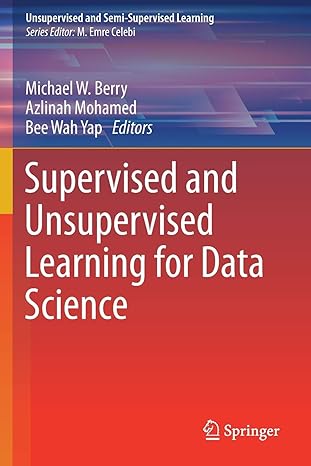 supervised and unsupervised learning for data science 1st edition michael w berry ,azlinah mohamed ,bee wah