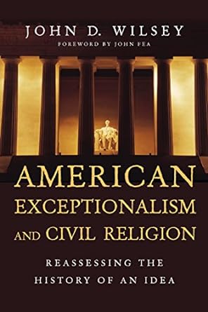 american exceptionalism and civil religion reassessing the history of an idea 1st edition john d. wilsey