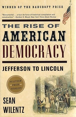 the rise of american democracy jefferson to lincoln 1st edition sean wilentz 0393329216, 978-0393329216