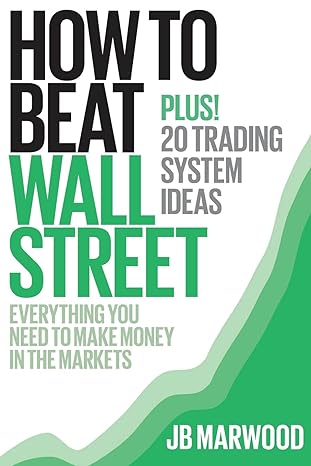 how to beat wall street everything you need to make money in the markets plus 20 trading system ideas 1st