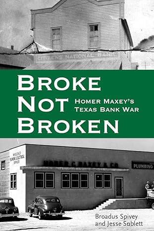 broke not broken homer maxey s texas bank war 1st edition broadus spivey ,jesse sublett ,gordon morris bakken