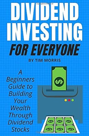 dividend investing for everyone a beginners guide to building your wealth through dividend stocks 1st edition