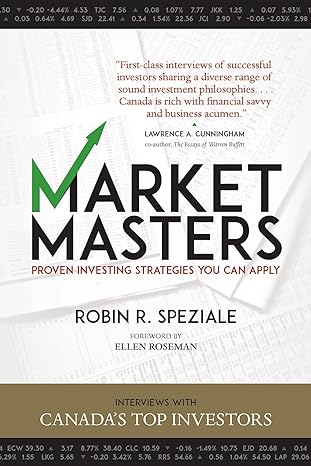 Market Masters Interviews With Canada S Top Investors Proven Investing Strategies You Can Apply