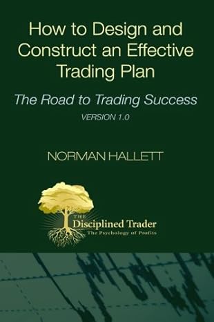 how to design and construct an effective trading plan the road to trading success 1st edition norman hallett