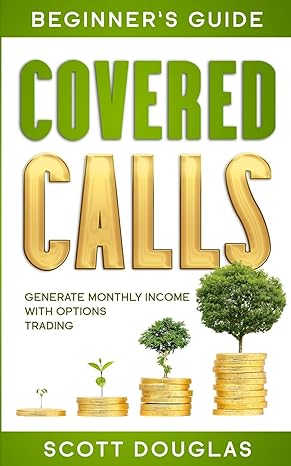 covered calls beginner s guide generate monthly income with options trading 1st edition scott douglas