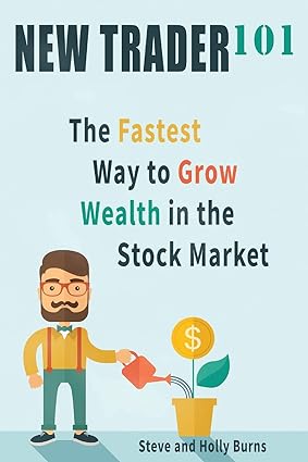 new trader 101 the fastest way to grow wealth in the stock market 1st edition steve burns ,holly burns