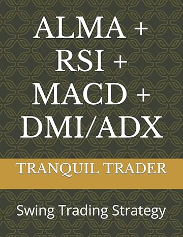 alma + rsi + macd + dmi/adx swing trading strategy 1st edition tranquil trader 979-8758123522