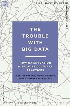 trouble with big data the how datafication displaces cultural practices 1st edition jennifer edmond