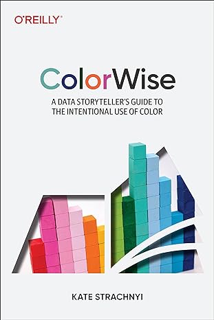 colorwise a data storyteller s guide to the intentional use of color 1st edition kate strachnyi 1492097845,