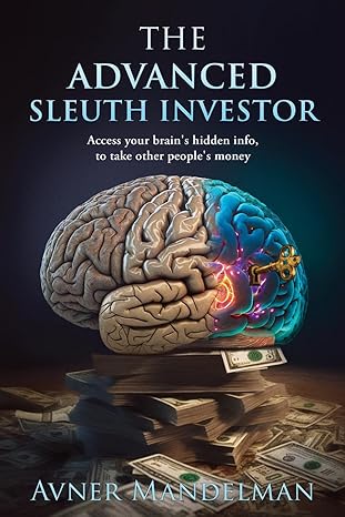 the advanced sleuth investor access your brain s hidden info to take other people s money 1st edition avner