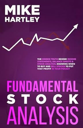 Fundamental Stock Analysis The Hidden Truth Behind Income Statements Balance Sheets And Stock Analysis Knowing When To Buy And Sell Stocks To Put That Profit In Your Pocket