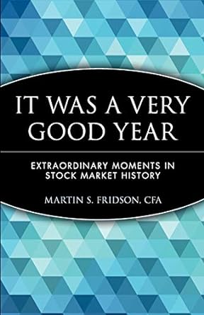 it was a very good year extraordinary moments in stock market history 1st edition cfa martin s. fridson