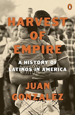 harvest of empire a history of latinos in america 2nd edition juan gonzalez 0143137433, 978-0143137436