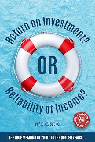 return on investment or reliability of income the true meaning of roi in the golden years 1st edition alan e.