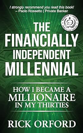 the financially independent millennial how i became a millionaire in my thirties 1st edition rick orford