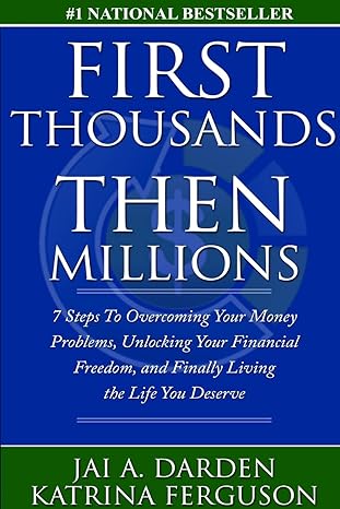 first thousands then millions 7 steps to overcoming your money problems unlocking your financial freedom and