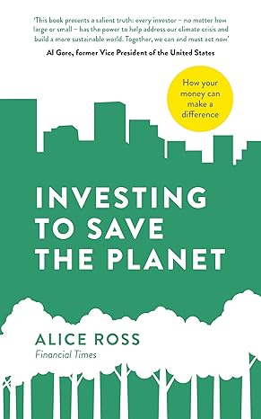investing to save the planet how your money can make a difference 1st edition alice ross 0241457238,